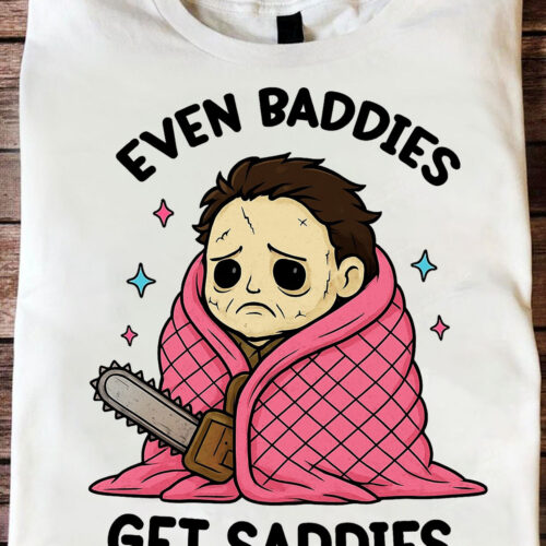 Even Baddies Get Saddies Leatherface Shirt - HLW164